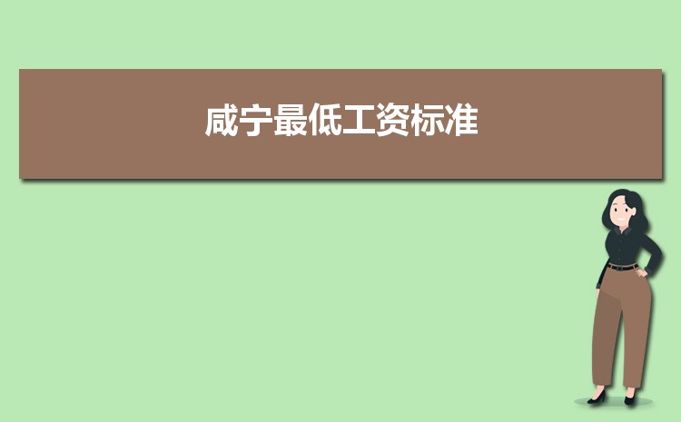 2022年咸宁最低工资标准是多少钱一个月，咸宁最低工资标准国家规定 