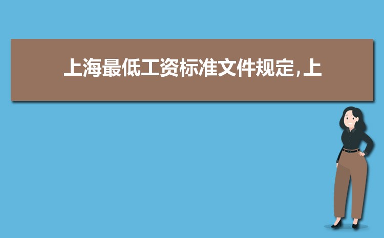 2022年上海最低工资标准是多少钱,具体上调政策规定 2022年上海最低工资标准是多少钱,具体上调政策规定