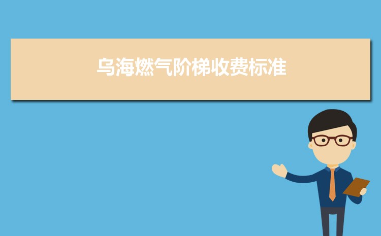 2022年乌海燃气阶梯收费标准，乌海天然气第一阶梯多少方