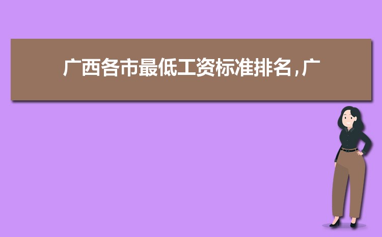 2022年广西最低工资标准是多少钱,具体上调政策规定 2022年广西最低工资标准是多少钱,具体上调政策规定