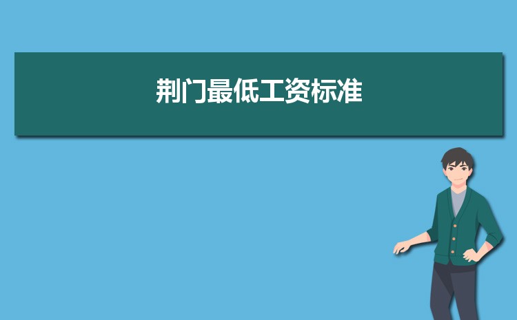 2022年荆门最低工资标准是多少钱一个月，荆门最低工资标准国家规定