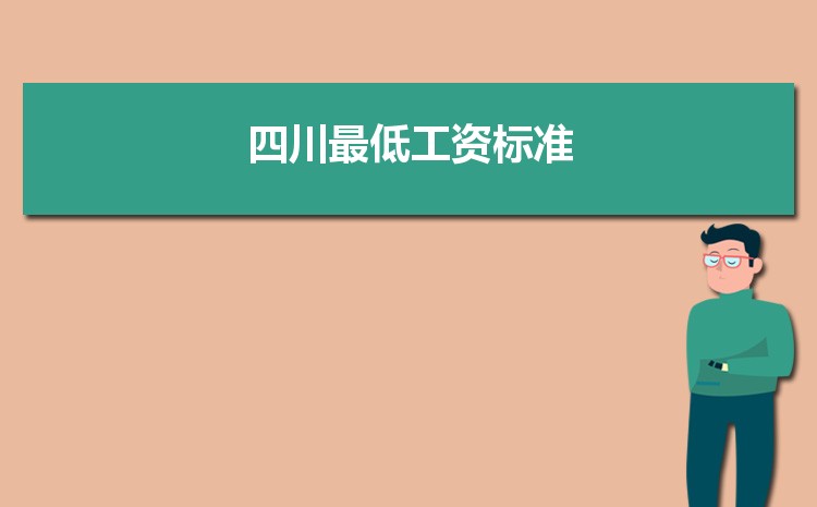 2022年四川最低工资标准是多少钱一个月,四川最低工资标准国家规定 2022年四川最低工资标准是多少钱一个月,四川最低工资标准国家规定