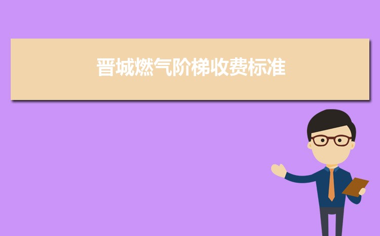 2022年晋城燃气阶梯收费标准,晋城天然气第一阶梯多少方 2022年晋城燃气阶梯收费标准,晋城天然气第一阶梯多少方