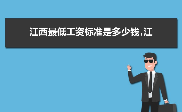 2022年江西最低工资标准是多少钱,具体上调政策规定 2022年江西最低工资标准是多少钱,具体上调政策规定