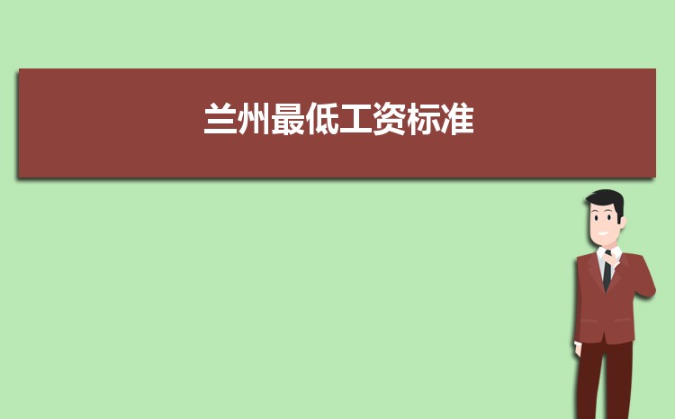 2022年兰州最低工资标准是多少钱一个月,兰州最低工资标准国家规定 2022年兰州最低工资标准是多少钱一个月,兰州最低工资标准国家规定