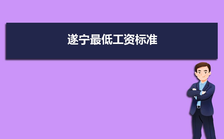 2022年遂宁最低工资标准是多少钱一个月,遂宁最低工资标准国家规定 2022年遂宁最低工资标准是多少钱一个月,遂宁最低工资标准国家规定
