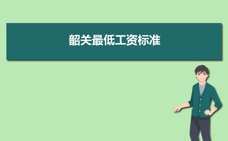 2022年韶关最低工资标准是多少钱一个月，韶关最低工资标准国家规定  