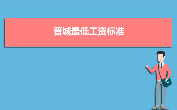 2022年晋城最低工资标准是多少钱一个月，晋城最低工资标准国家规定