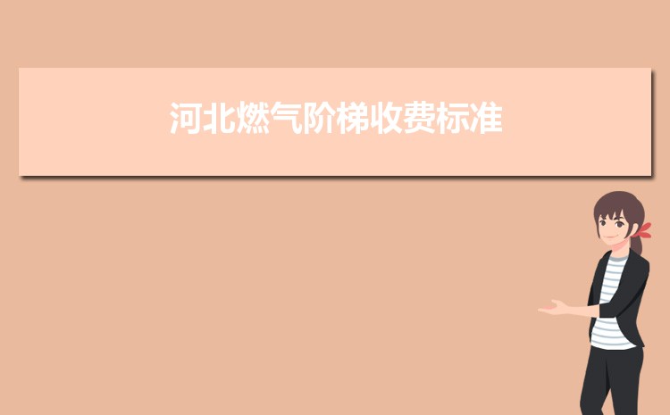 2022年河北燃气阶梯收费标准,河北天然气第一阶梯多少方 2022年河北燃气阶梯收费标准,河北天然气第一阶梯多少方