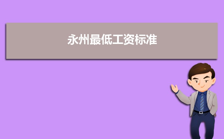 2022年永州最低工资标准是多少钱一个月，永州最低工资标准国家规定