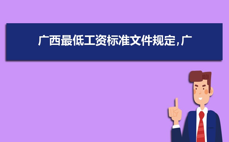 2022年广西最低工资标准是多少钱,具体上调政策规定 2022年广西最低工资标准是多少钱,具体上调政策规定