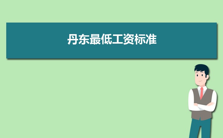 2022年丹东最低工资标准是多少钱一个月，丹东最低工资标准国家规定  