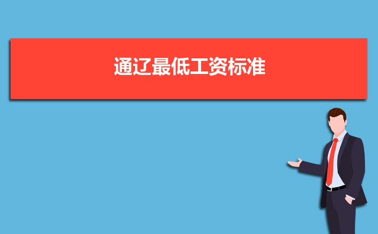 2022年通辽最低工资标准是多少钱一个月,通辽最低工资标准国家规定 2022年通辽最低工资标准是多少钱一个月,通辽最低工资标准国家规定