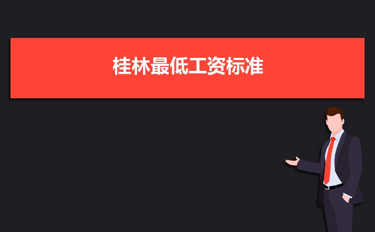 2022年桂林最低工资标准是多少钱一个月,桂林最低工资标准国家规定 2022年桂林最低工资标准是多少钱一个月,桂林最低工资标准国家规定