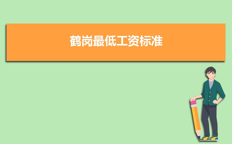 2022年鹤岗最低工资标准是多少钱一个月,鹤岗最低工资标准国家规定 2022年鹤岗最低工资标准是多少钱一个月,鹤岗最低工资标准国家规定