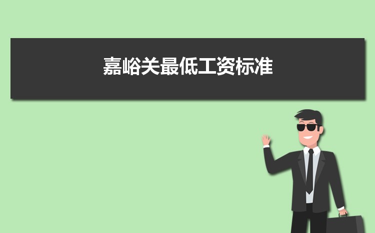 2022年嘉峪关最低工资标准是多少钱一个月,嘉峪关最低工资标准国家规定 2022年嘉峪关最低工资标准是多少钱一个月,嘉峪关最低工资标准国家规定