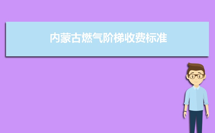 2022年内蒙古燃气阶梯收费标准，内蒙古天然气第一阶梯多少方