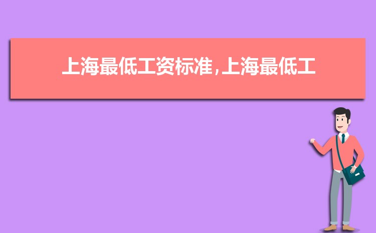 2022年上海最低工资标准是多少钱,具体上调政策规定 2022年上海最低工资标准是多少钱,具体上调政策规定