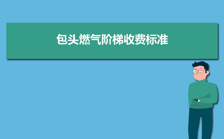 2022年包头燃气阶梯收费标准，包头天然气第一阶梯多少方