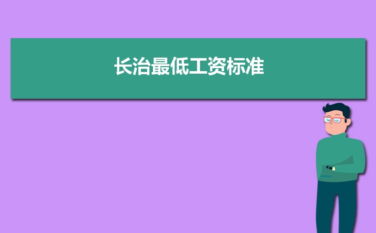2022年长治最低工资标准是多少钱一个月,长治最低工资标准国家规定 2022年长治最低工资标准是多少钱一个月,长治最低工资标准国家规定