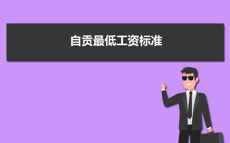 2022年自贡最低工资标准是多少钱一个月,自贡最低工资标准国家规定 2022年自贡最低工资标准是多少钱一个月,自贡最低工资标准国家规定