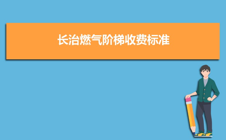 2022年长治燃气阶梯收费标准,长治天然气第一阶梯多少方 2022年长治燃气阶梯收费标准,长治天然气第一阶梯多少方