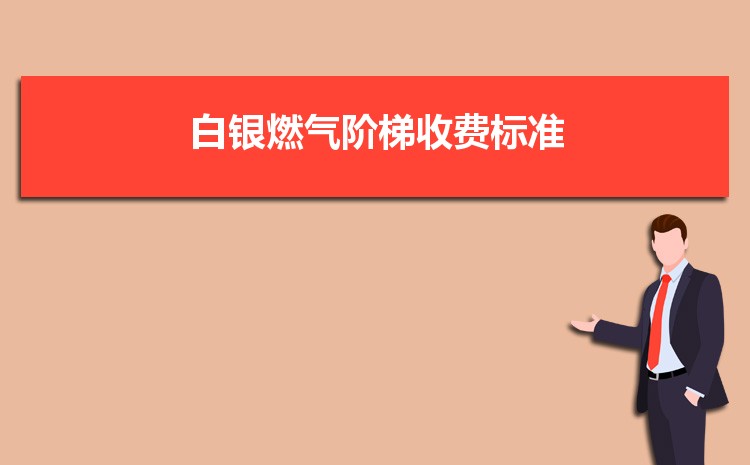 2022年白银燃气阶梯收费标准，白银天然气第一阶梯多少方