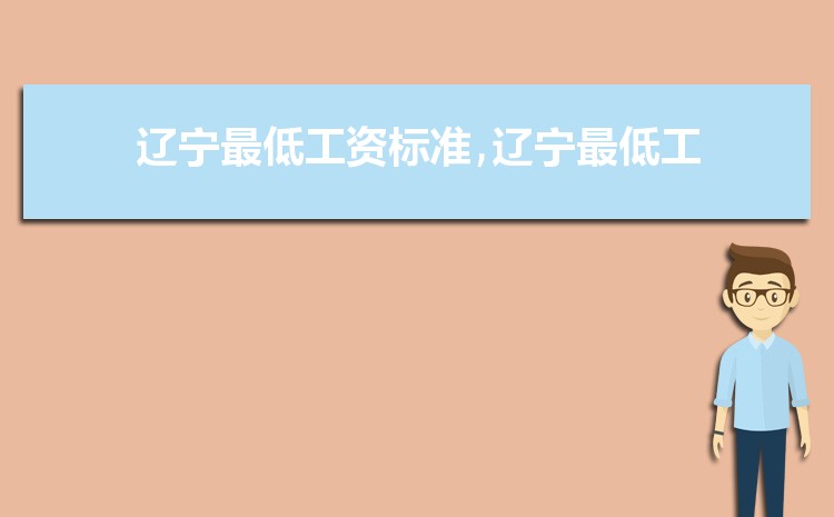 2022年辽宁最低工资标准是多少钱，具体上调政策规定