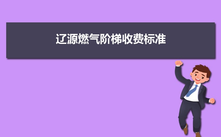 2022年辽源燃气阶梯收费标准,辽源天然气第一阶梯多少方 2022年辽源燃气阶梯收费标准,辽源天然气第一阶梯多少方