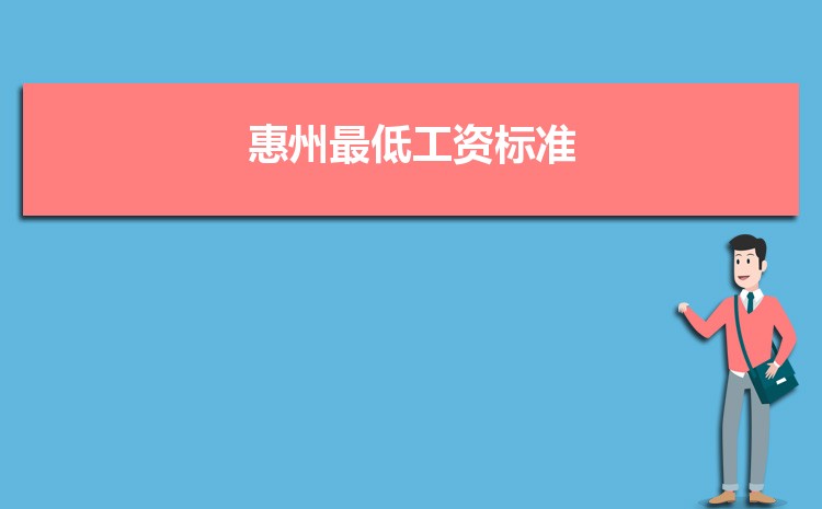 2022年惠州最低工资标准是多少钱一个月,惠州最低工资标准国家规定 2022年惠州最低工资标准是多少钱一个月,惠州最低工资标准国家规定