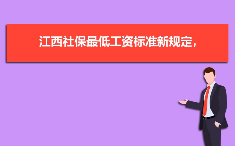 2022年江西最低工资标准是多少钱,具体上调政策规定 2022年江西最低工资标准是多少钱,具体上调政策规定
