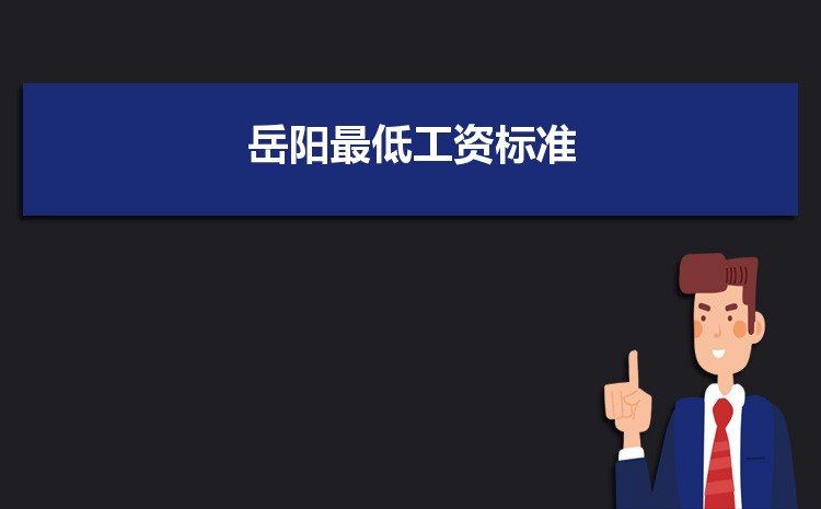 2022年岳阳最低工资标准是多少钱一个月,岳阳最低工资标准国家规定 2022年岳阳最低工资标准是多少钱一个月,岳阳最低工资标准国家规定