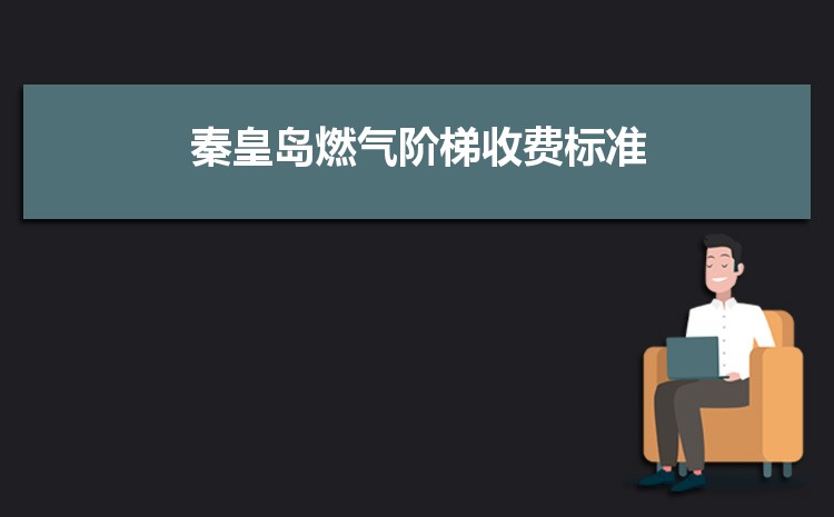 2022年秦皇岛燃气阶梯收费标准,秦皇岛天然气第一阶梯多少方 2022年秦皇岛燃气阶梯收费标准,秦皇岛天然气第一阶梯多少方