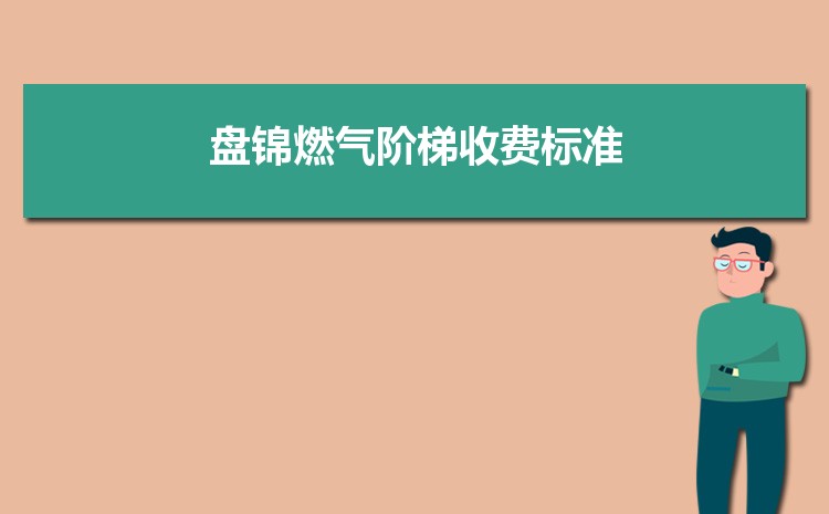 2022年盘锦燃气阶梯收费标准，盘锦天然气第一阶梯多少方