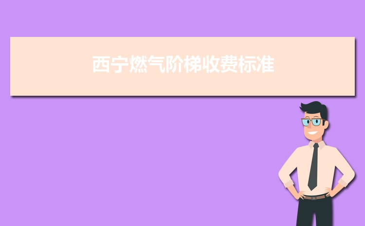 2022年西宁燃气阶梯收费标准,西宁天然气第一阶梯多少方 2022年西宁燃气阶梯收费标准,西宁天然气第一阶梯多少方