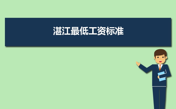 2022年湛江最低工资标准是多少钱一个月,湛江最低工资标准国家规定 2022年湛江最低工资标准是多少钱一个月,湛江最低工资标准国家规定