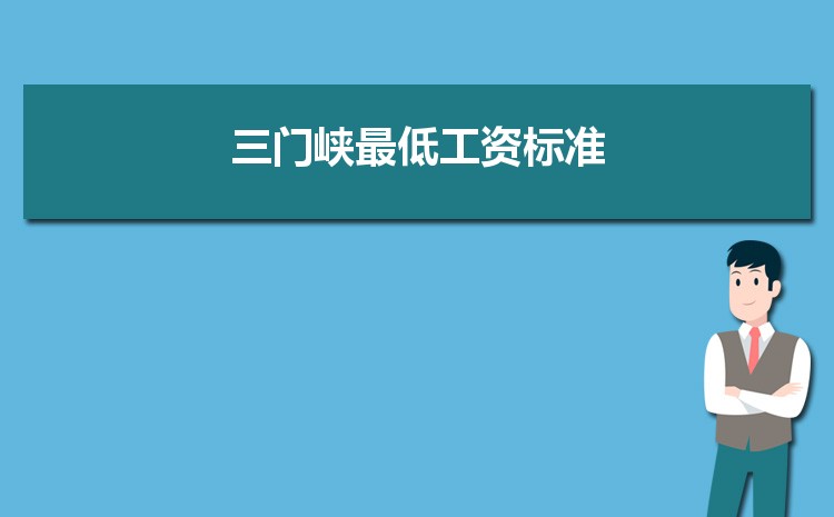 2022年三门峡最低工资标准是多少钱一个月，三门峡最低工资标准国家规定 