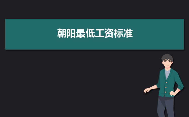 2022年朝阳最低工资标准是多少钱一个月,朝阳最低工资标准国家规定 2022年朝阳最低工资标准是多少钱一个月,朝阳最低工资标准国家规定