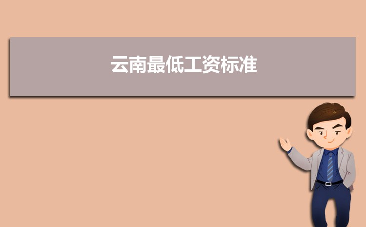 2022年云南最低工资标准是多少钱，具体上调政策规定