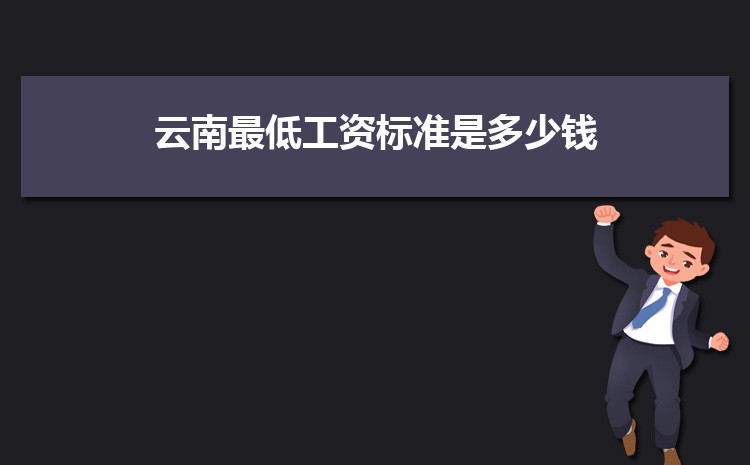 2022年云南最低工资标准是多少钱，具体上调政策规定