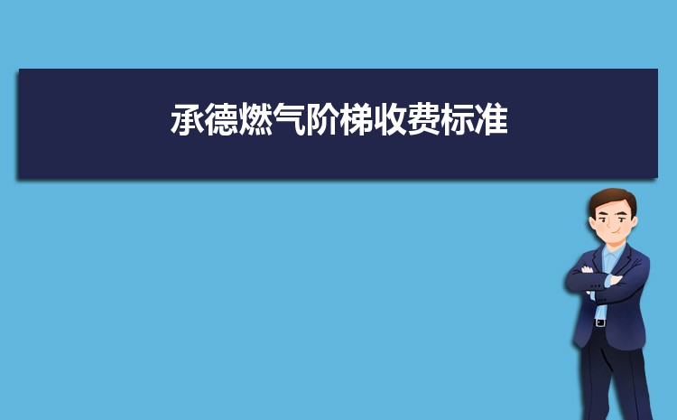 2022年承德燃气阶梯收费标准,承德天然气第一阶梯多少方 2022年承德燃气阶梯收费标准,承德天然气第一阶梯多少方